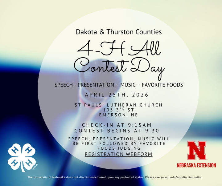 Dakota & Thurston Counties 4-H All Contest Day, Speech - Presentation - Music - Favorite Foods, April 25th, 2026, St Pauls' Lutheran Church, 103 3rd St, Emerson, NE, Check-In at 9:15 am, Contest begins at 9:30, speech, presentation, music will be first followed by favorite foods judging, registration webform link, on the left side is the 4-H logo and the right side is the Nebraska Extension logo