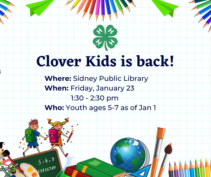 Clover Kids ad: Where: Sidney Public Library When: Friday, January 23 1:30 - 2:30 pm Who: Youth ages 5-7 as of Jan 1
